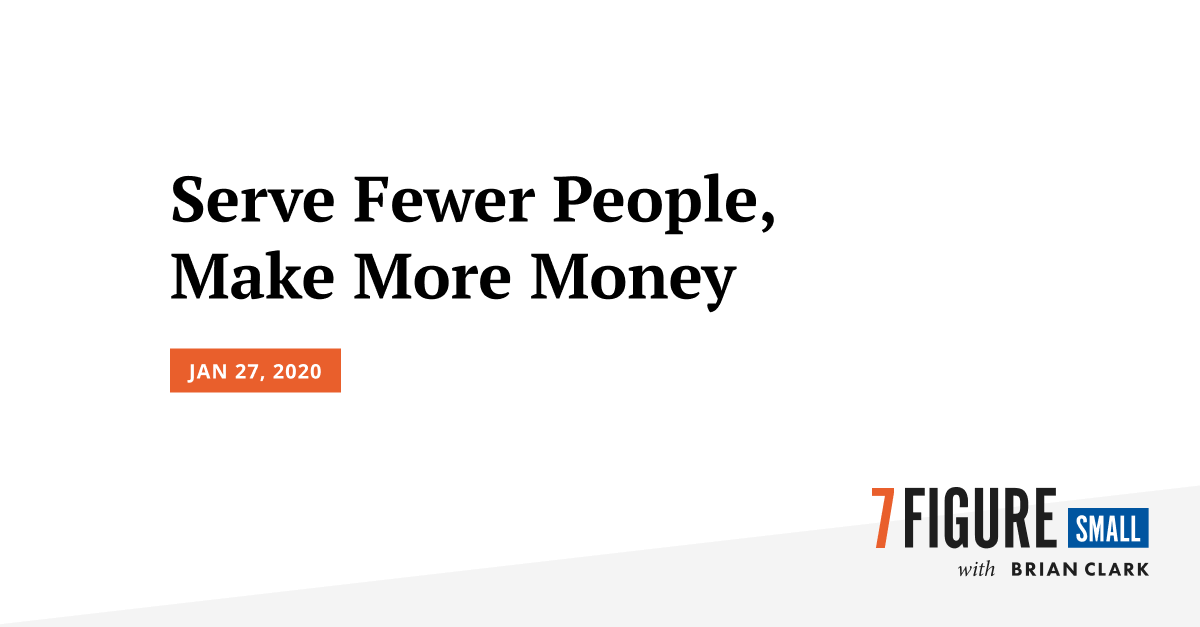 Serve Fewer People, Make More Money